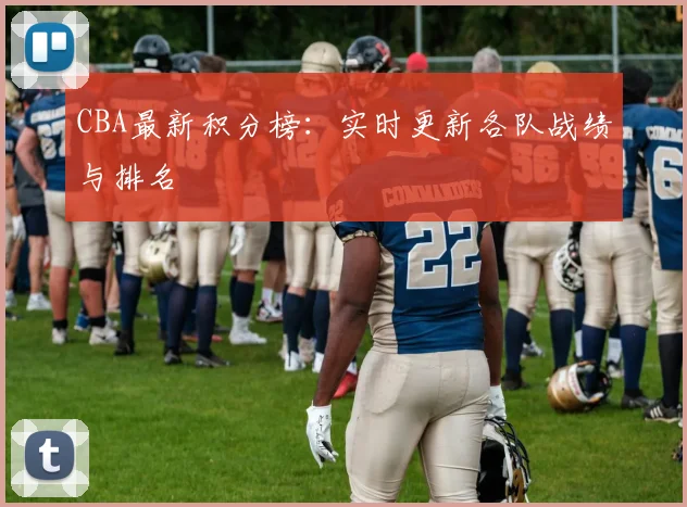 CBA最新积分榜:实时更新各队战绩与排名