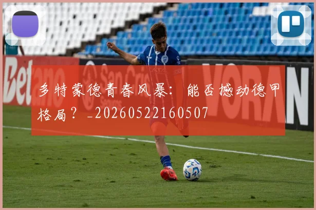 多特蒙德青春风暴：能否撼动德甲格局？_20260522160507